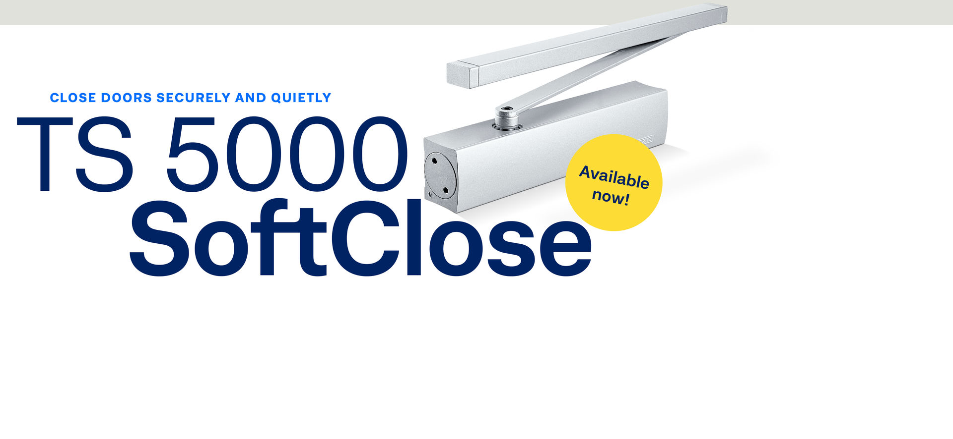 Your doors close quietly and safely with our new TS 5000 SoftClose.
